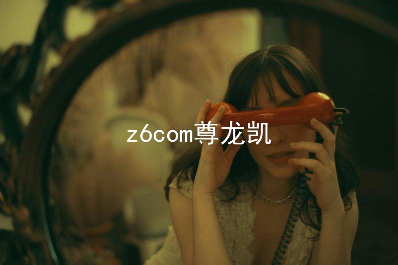 z6com尊龙凯